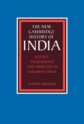 Science, Technology and Medicine in Colonial India by Arnold, David
