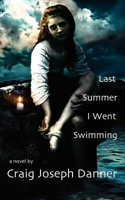 Last Summer I Went Swimming by Danner, Craig Joseph