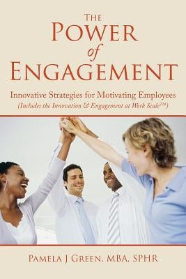 The Power of Engagement: Innovative Strategies for Motivating Employees by Green, Pamela J.
