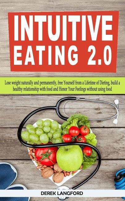 Intuitive Eating 2.0: Lose weight naturally and permanently, free Yourself from a Lifetime of Dieting, build a healthy relationship with foo by Langford, Derek
