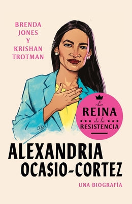 Alexandria Ocasio-Cortez: La Reina de la Resistencia / Queens of the Resistance: Alexandria Ocasio-Cortez: A Biography by Jones, Brenda