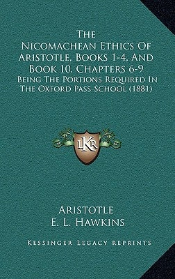 The Nicomachean Ethics Of Aristotle, Books 1-4, And Book 10, Chapters 6-9: Being The Portions Required In The Oxford Pass School (1881) by Aristotle