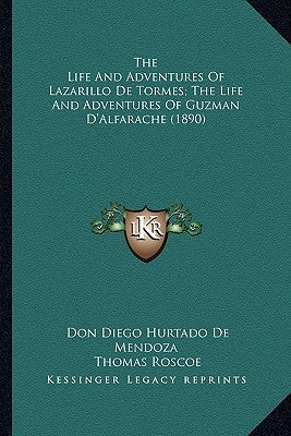 The Life and Adventures of Lazarillo de Tormes; The Life Andthe Life and Adventures of Lazarillo de Tormes; The Life and Adventures of Guzman D'Alfara by De Mendoza, Don Diego Hurtado
