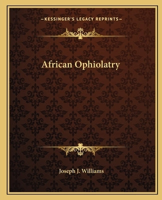 African Ophiolatry by Williams, Joseph J.