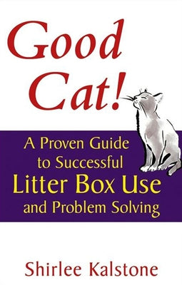 Good Cat!: A Proven Guide to Successful Litter Box Use and Problem Solving by Kalstone, Shirlee