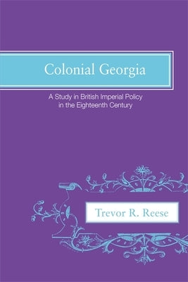 Colonial Georgia: A Study in British Imperial Policy in the Eighteenth Century by Reese, Trevor R.