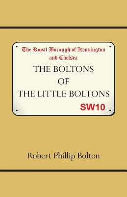 The Boltons of The Little Boltons by Bolton, Robert Philip