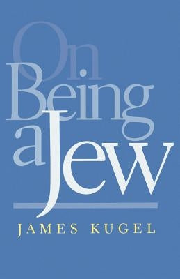 On Being a Jew by Kugel, James L.