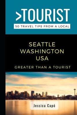 Greater Than a Tourist - Seattle Washington USA: 50 Travel Tips from a Local by Tourist, Greater Than a.