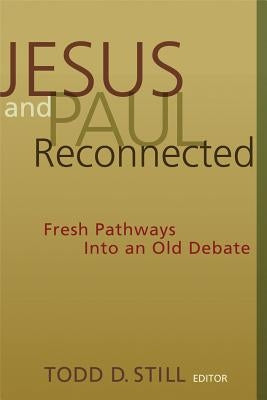 Jesus and Paul Reconnected: Fresh Pathways Into an Old Debate by Still, Todd D.
