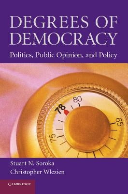 Degrees of Democracy: Politics, Public Opinion, and Policy by Soroka, Stuart Neil