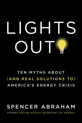 Lights Out!: Ten Myths about (and Real Solutions To) America's Energy Crisis by Abraham, Spencer