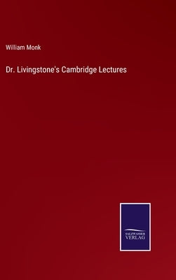 Dr. Livingstone's Cambridge Lectures by Monk, William