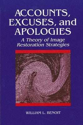 Accounts, Excuses, and Apologies: A Theory of Image Restoration Strategies by Benoit, William L.