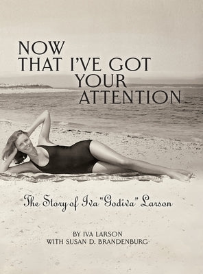 Now That I've got Your Attention: Iva "Godiva" Larson by Larson, Iva