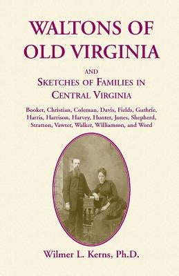 Waltons of Old Virginia and Sketches of Families in Central Virginia by Kerns, Wilmer L.