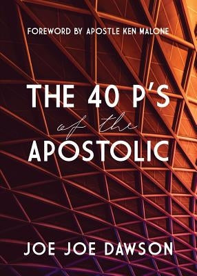 The 40 P's of the Apostolic by Dawson, Joe Joe