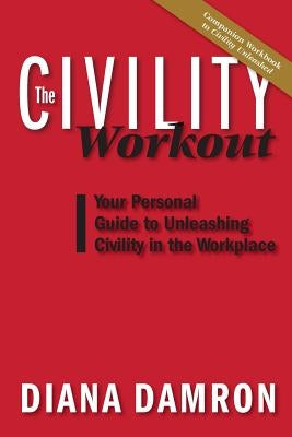 The Civility Workout: Your Personal Guide to Unleashing Civility in the Workplace by Damron, Diana