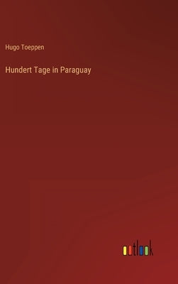 Hundert Tage in Paraguay by Toeppen, Hugo