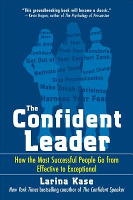 The Confident Leader: How the Most Successful People Go from Effective to Exceptional by Kase, Larina