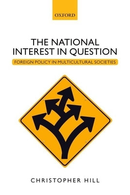 The National Interest in Question: Foreign Policy in Multicultural Societies by Hill, Christopher