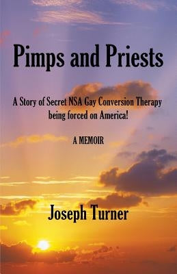 Pimps and Priests: A Story of Secret NSA Gay Conversion Therapy being forced on America! by Turner, Joseph