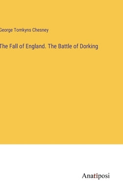 The Fall of England. The Battle of Dorking by Chesney, George Tomkyns