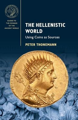 The Hellenistic World: Using Coins as Sources by Thonemann, Peter