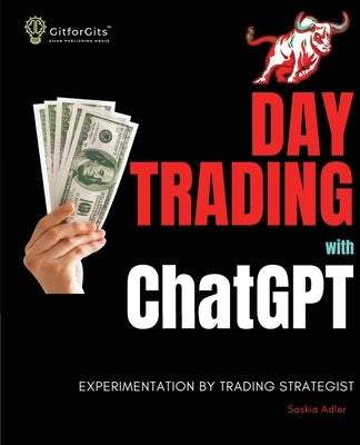 Day Trading with ChatGPT: Test the Power of AI for Stock Market Predictions by Adler, Saskia