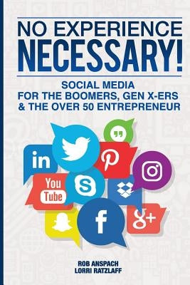 No Experience Necessary: Social Media For The Boomers, Gen X-ers & The Over 50 Entrepreneur by Ratzlaff, Lorri