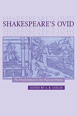 Shakespeare's Ovid: The Metamorphoses in the Plays and Poems by Taylor, A. B.