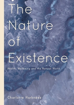 The Nature of Existence: Health, WellBeing and the Natural World by Harkness, Charlotte