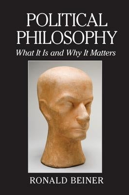 Political Philosophy: What It Is and Why It Matters by Beiner, Ronald