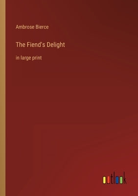 The Fiend's Delight: in large print by Bierce, Ambrose