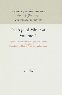 The Age of Minerva, Volume 2: Cognitive Discontinuities in Eighteenth-Century Thought--From Body to Mind in Physiology and the Arts by Ilie, Paul