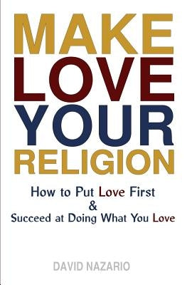 Make Love Your Religion: How to Put Love First & Succeed at Doing What You Love by May, Brian