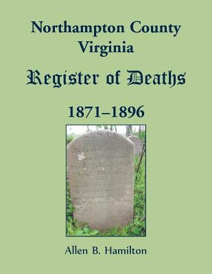 Northampton County, Virginia Register of Deaths, 1871-1896 by Hamilton, Allen B.
