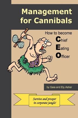 Management for Cannibals: How to Become Chief Eating Officer by Asher, Gaia