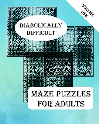 Diabolically Difficult Maze Puzzles for Adults: Brain Challenging Puzzle Mazes Activity Game Book for Teens, Young Adults, Adults, Senior, Large Print by Gerrard, Marie