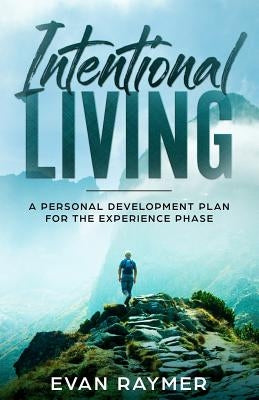 Intentional Living: A Personal Development Plan for the Experience Phase by Raymer, Evan