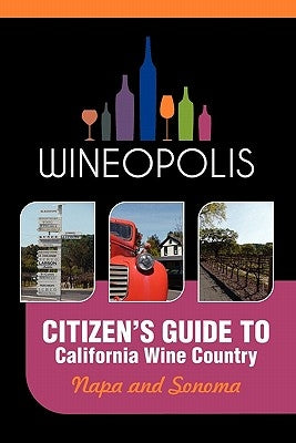 Citizen's Guide to California Wine Country: Napa and Sonoma (Wineopolis) by Butzine, Heidi