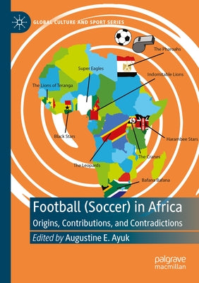 Football (Soccer) in Africa: Origins, Contributions, and Contradictions by Ayuk, Augustine E.