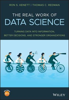 The Real Work of Data Science: Turning Data Into Information, Better Decisions, and Stronger Organizations by Redman, Thomas C.