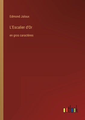 L'Escalier d'Or: en gros caractères by Jaloux, Edmond