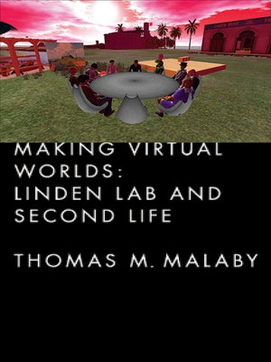 Making Virtual Worlds: Linden Lab and Second Life by Malaby, Thomas