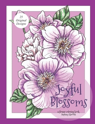 Joyful Blossoms: A Flower Coloring Book by Elsworth, Stephany Dennise