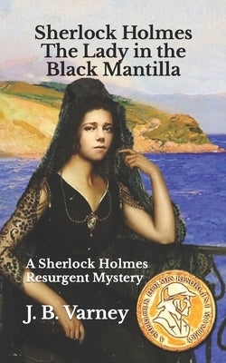 Sherlock Holmes The Lady in the Black Mantilla: A Sherlock Holmes Resurgent Mystery by Varney, J. B.