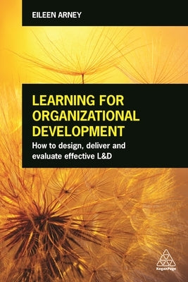 Learning for Organizational Development: How to Design, Deliver and Evaluate Effective L&d by Arney, Eileen