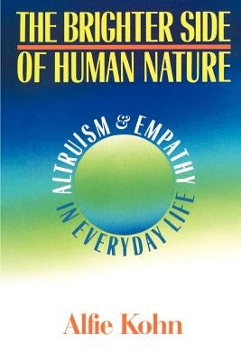 The Brighter Side of Human Nature: Altruism and Empathy in Everyday Life by Kohn, Alfie