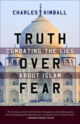 Truth Over Fear: Combating the Lies about Islam by Kimball, Charles